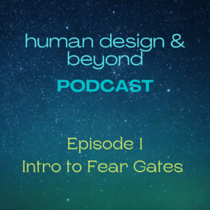 episode 1 intro to human design fear gates