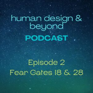 episode 2 human design fear gates 18 and 28