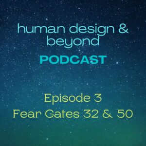 podcast episode 3 human design fear gates 32 and 50